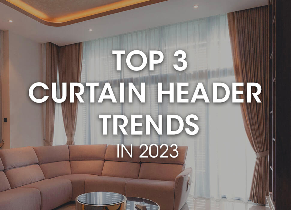 Curtain Library Article Top 3 Curtain Header Trends In 2023